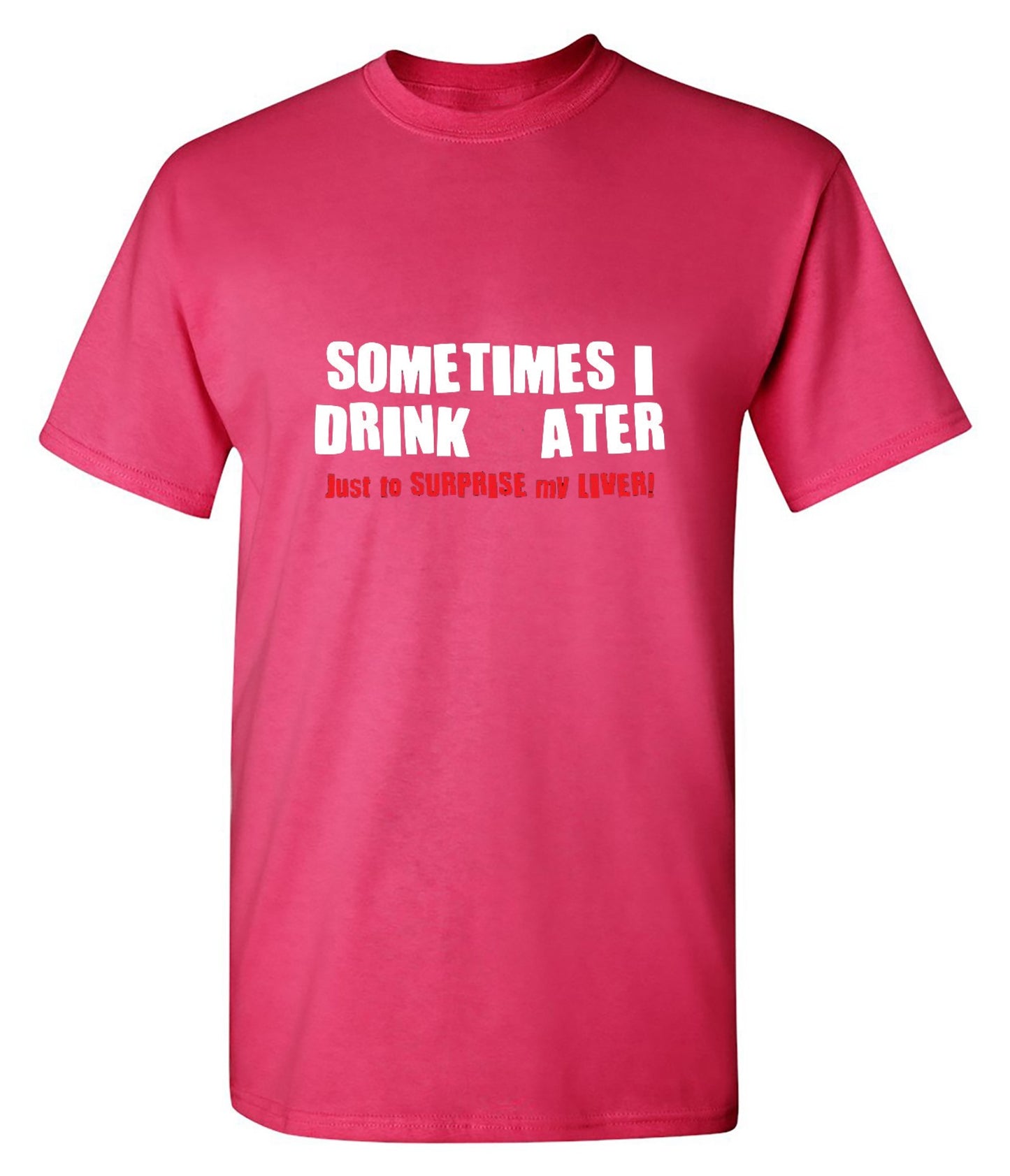 Funny T-Shirts design "Sometimes I Drink Water Just To Surprise My Liver T-Shirt - Ring Spun Tee"