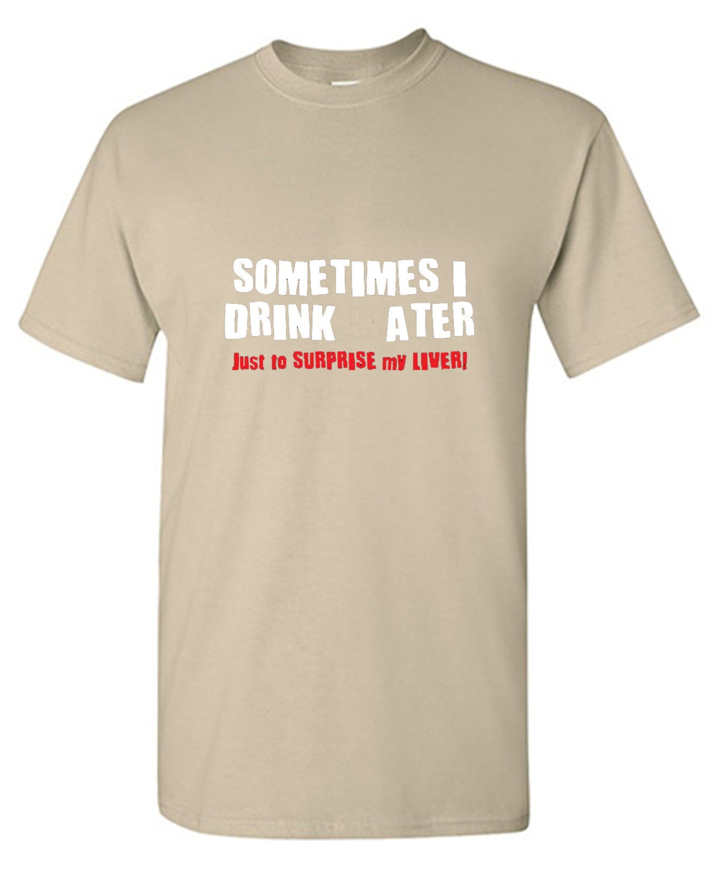 Funny T-Shirts design "Sometimes I Drink Water Just To Surprise My Liver T-Shirt - Tall Tee"