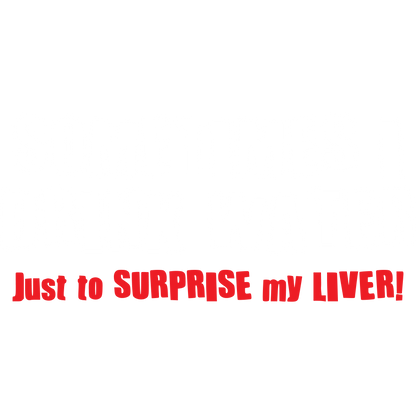 Sometimes I Drink Water Just To Surprise My Liver T-Shirt
