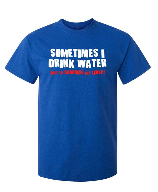 Funny T-Shirts design "Sometimes I Drink Water Just To Surprise My Liver T-Shirt"