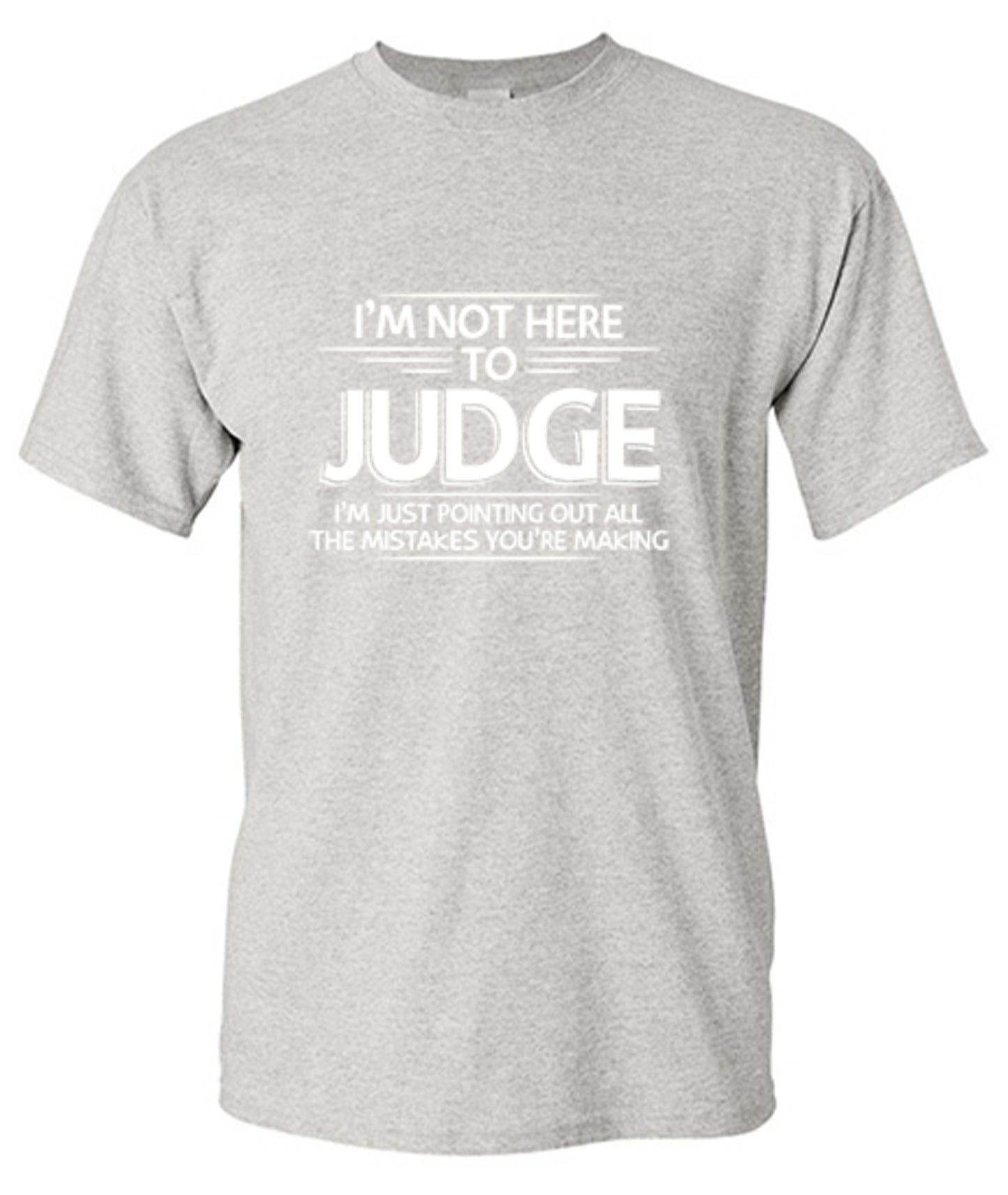 Funny T-Shirts design "I Am Not Here To Judge - Tall Tee"