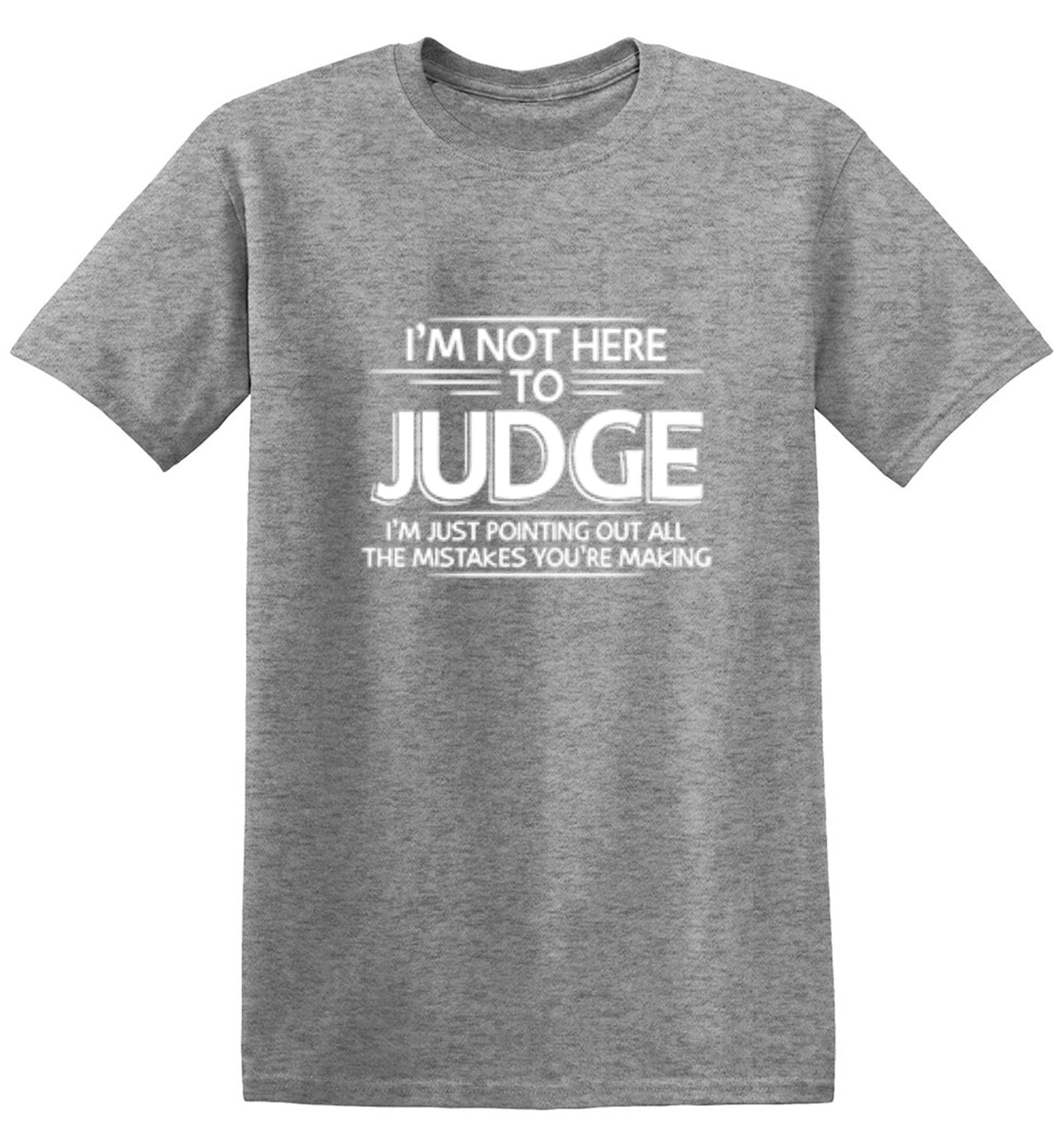 Funny T-Shirts design "I Am Not Here To Judge - Tall Tee"