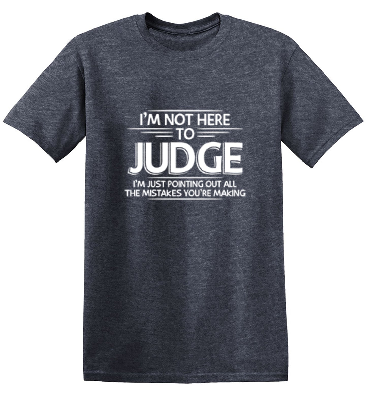 Funny T-Shirts design "I Am Not Here To Judge - Tall Tee"