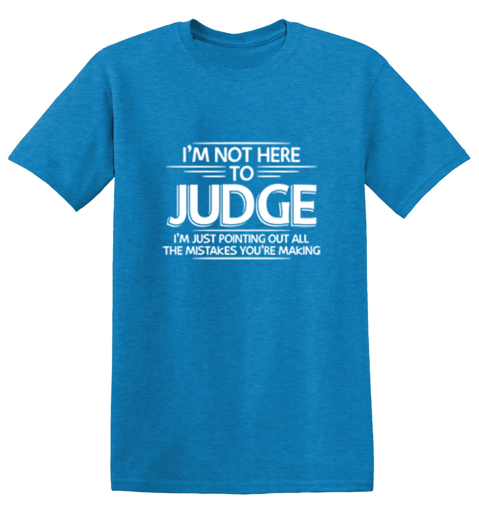 Funny T-Shirts design "I Am Not Here To Judge"