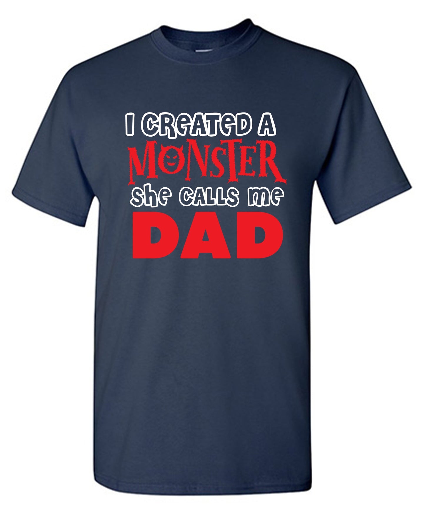 Funny T-Shirts design "I created a Monster, She Calls me Dad - Tall Tee"