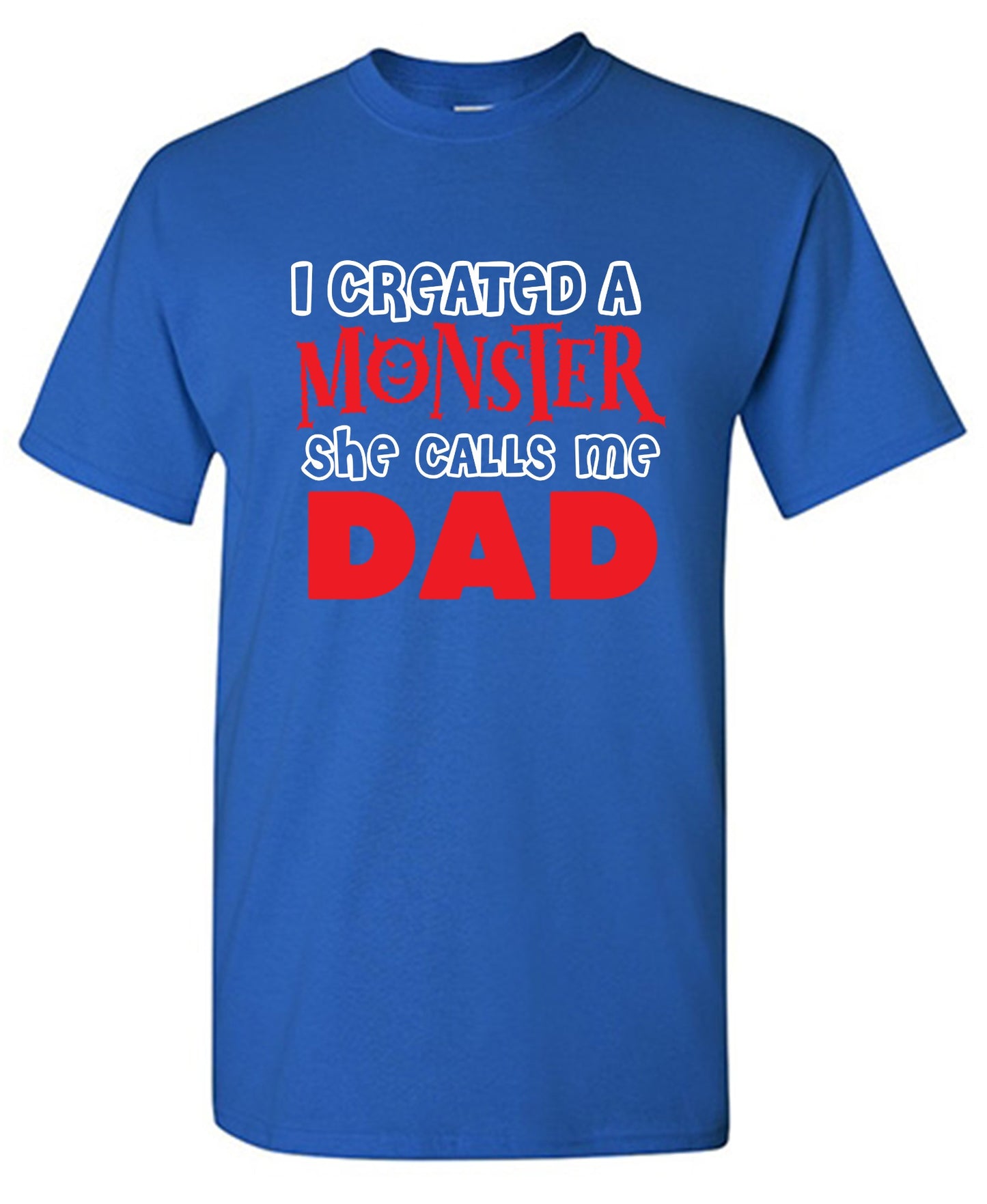 Funny T-Shirts design "I created a Monster, She Calls me Dad - Tall Tee"