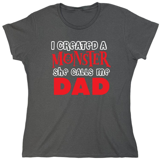 Funny T-Shirts design "I created a Monster, She Calls me Dad - Womens"