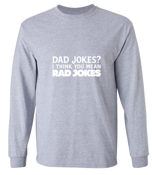 Funny T-Shirts design "Dad Jokes? I think you mean, RAD JOKES - Long Sleeve"