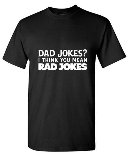 Funny T-Shirts design "Dad Jokes? I think you mean, RAD JOKES"