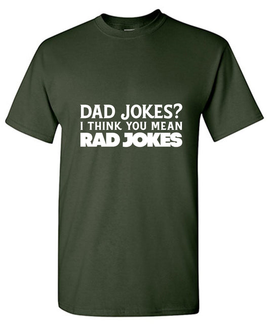 Funny T-Shirts design "Dad Jokes? I think you mean, RAD JOKES"
