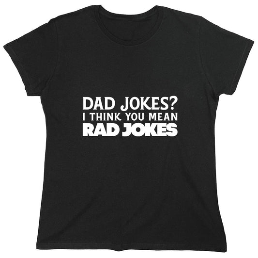 Funny T-Shirts design "Dad Jokes? I think you mean, RAD JOKES - Womens"