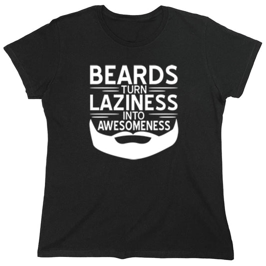 Funny T-Shirts design "Beards Turn Laziness Into Awesomeness - Womens"
