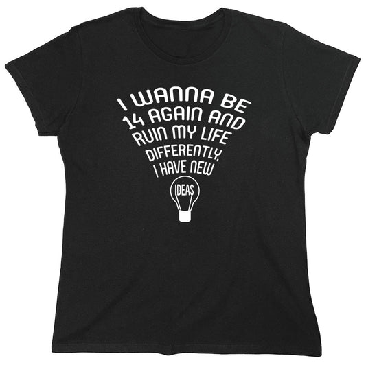 Funny T-Shirts design "I wanna Be 14 Again - Womens"