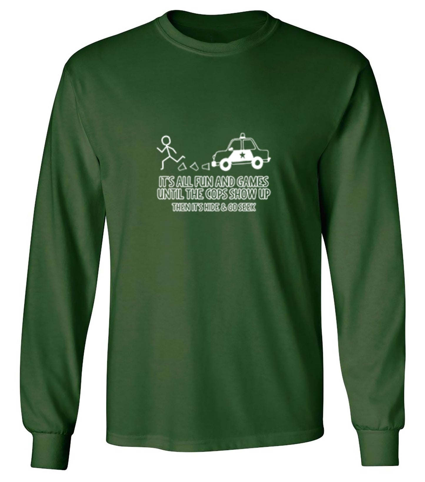 Funny T-Shirts design "It's All Fun And Games Until The Cops Show Up Then It's Hide & Go Seek - Long Sleeve"