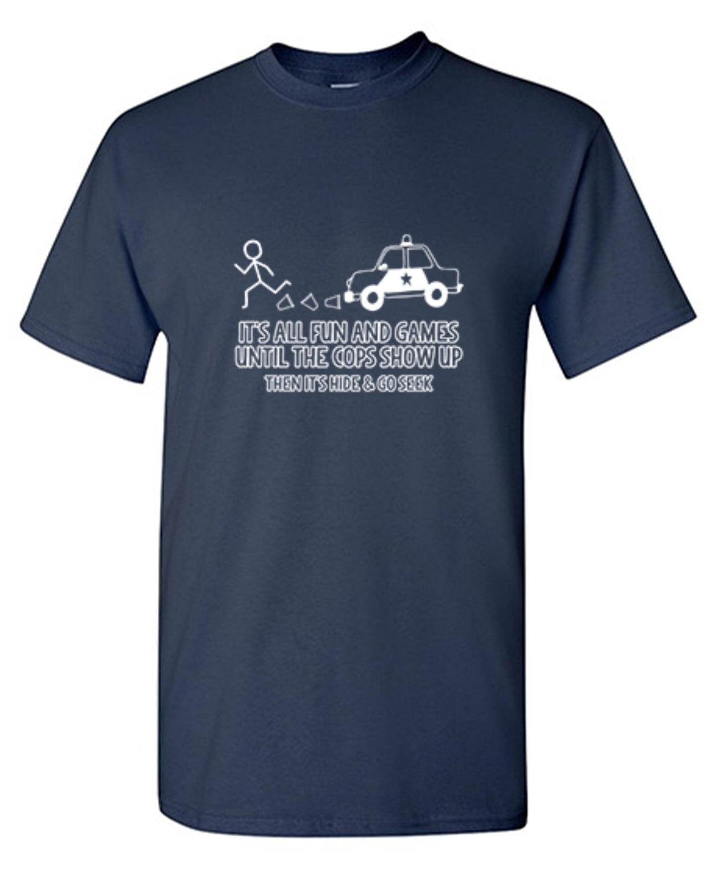 Funny T-Shirts design "It's All Fun And Games Until The Cops Show Up Then It's Hide & Go Seek"