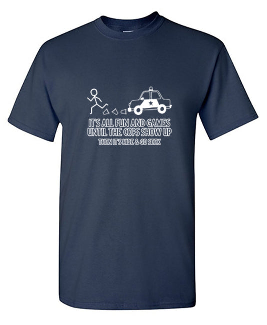 Funny T-Shirts design "It's All Fun And Games Until The Cops Show Up Then It's Hide & Go Seek"