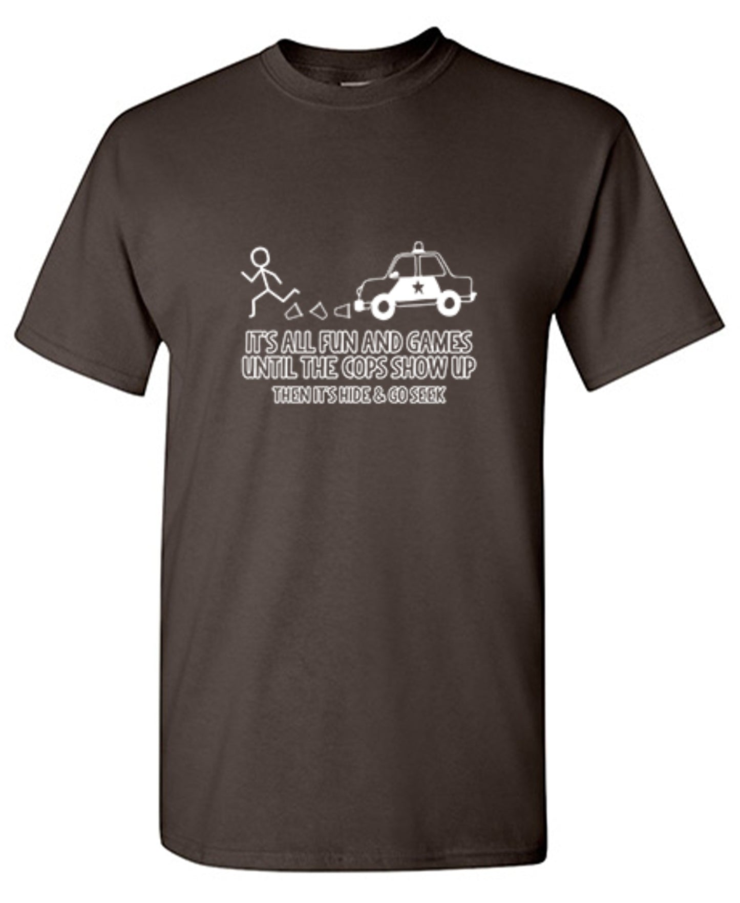 Funny T-Shirts design "It's All Fun And Games Until The Cops Show Up Then It's Hide & Go Seek - Ring Spun Tee"