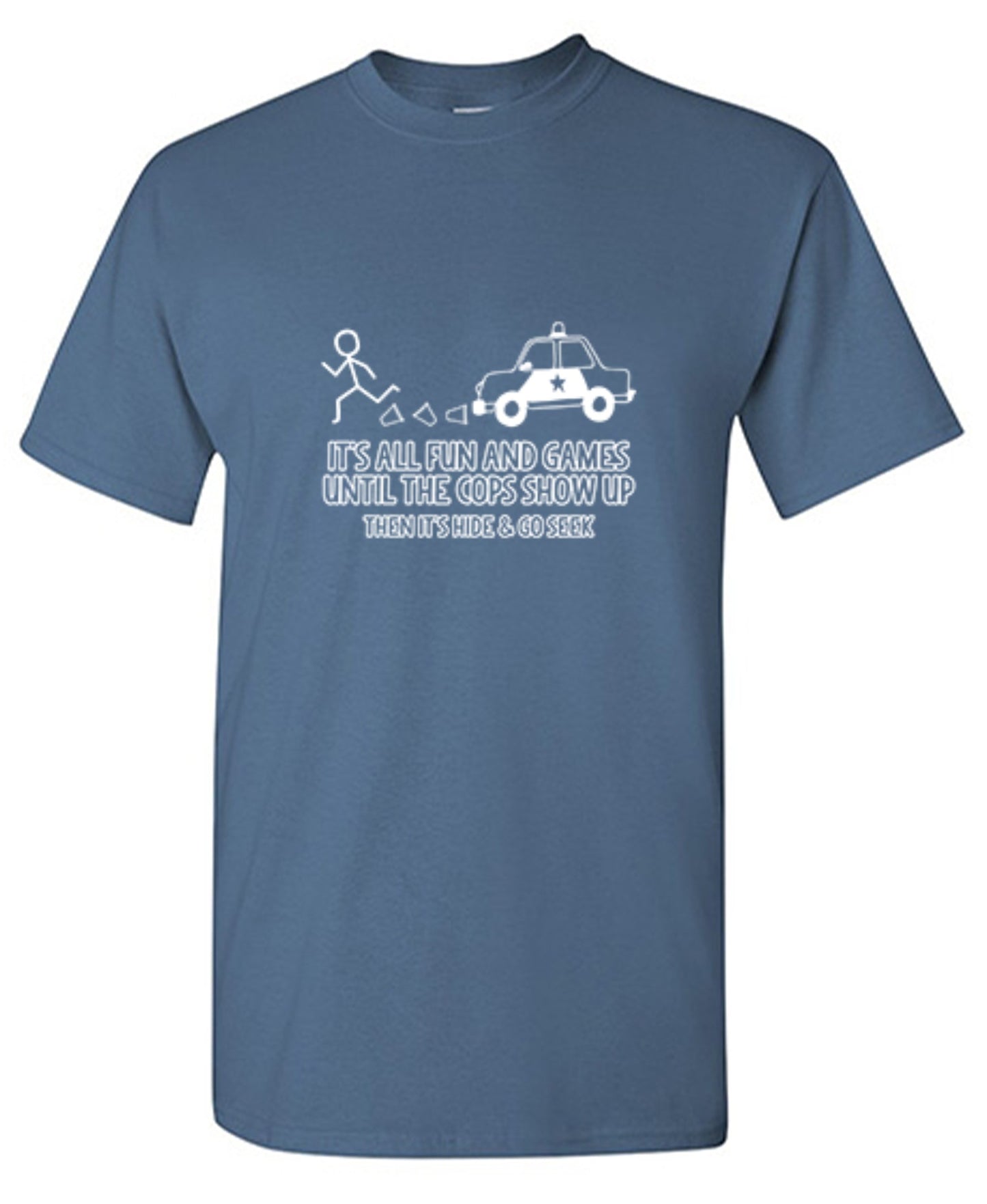 Funny T-Shirts design "It's All Fun And Games Until The Cops Show Up Then It's Hide & Go Seek - Ring Spun Tee"