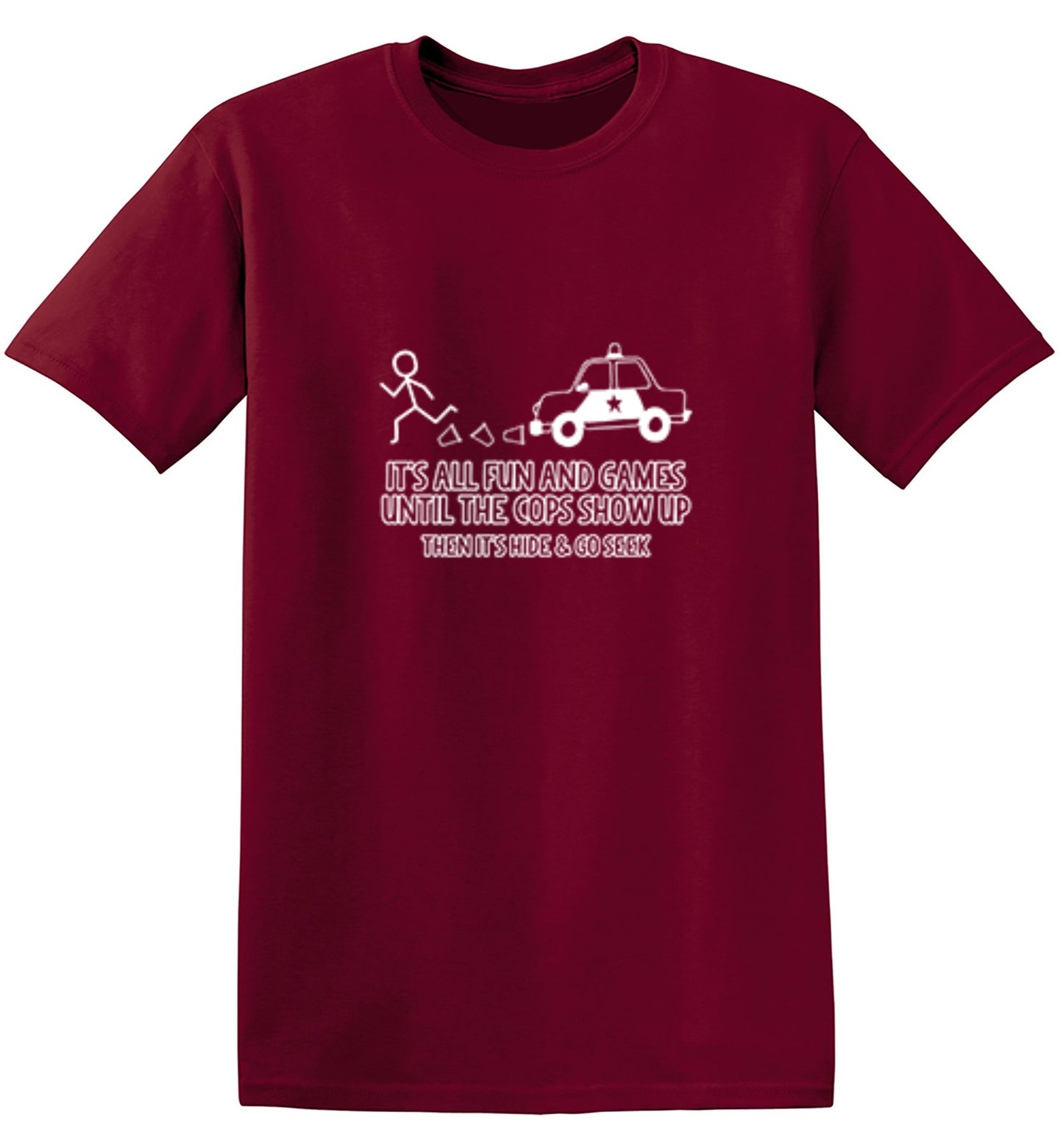 Funny T-Shirts design "It's All Fun And Games Until The Cops Show Up Then It's Hide & Go Seek - Ring Spun Tee"