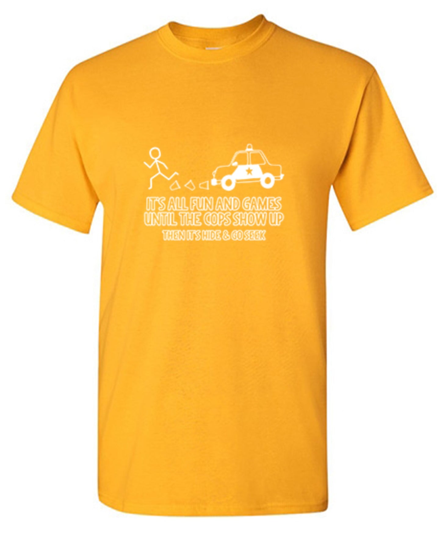 Funny T-Shirts design "It's All Fun And Games Until The Cops Show Up Then It's Hide & Go Seek - Ring Spun Tee"