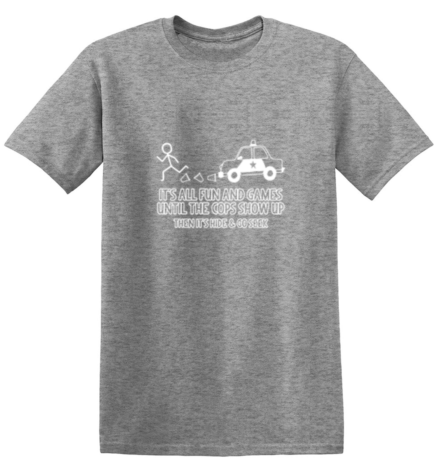 Funny T-Shirts design "It's All Fun And Games Until The Cops Show Up Then It's Hide & Go Seek - Ring Spun Tee"