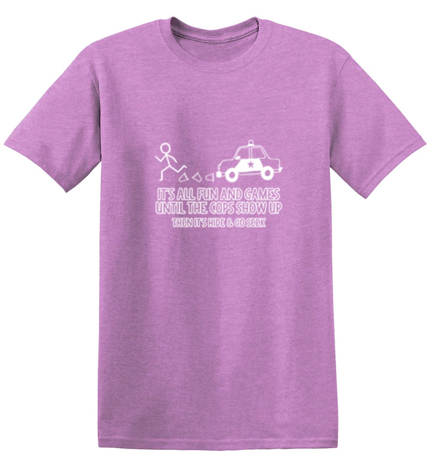 Funny T-Shirts design "It's All Fun And Games Until The Cops Show Up Then It's Hide & Go Seek - Ring Spun Tee"