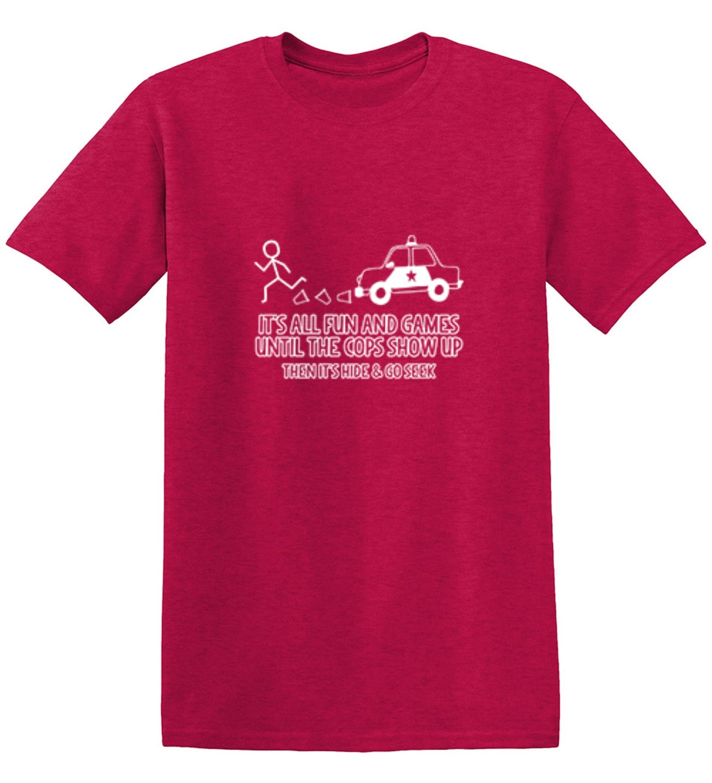 Funny T-Shirts design "It's All Fun And Games Until The Cops Show Up Then It's Hide & Go Seek - Ring Spun Tee"