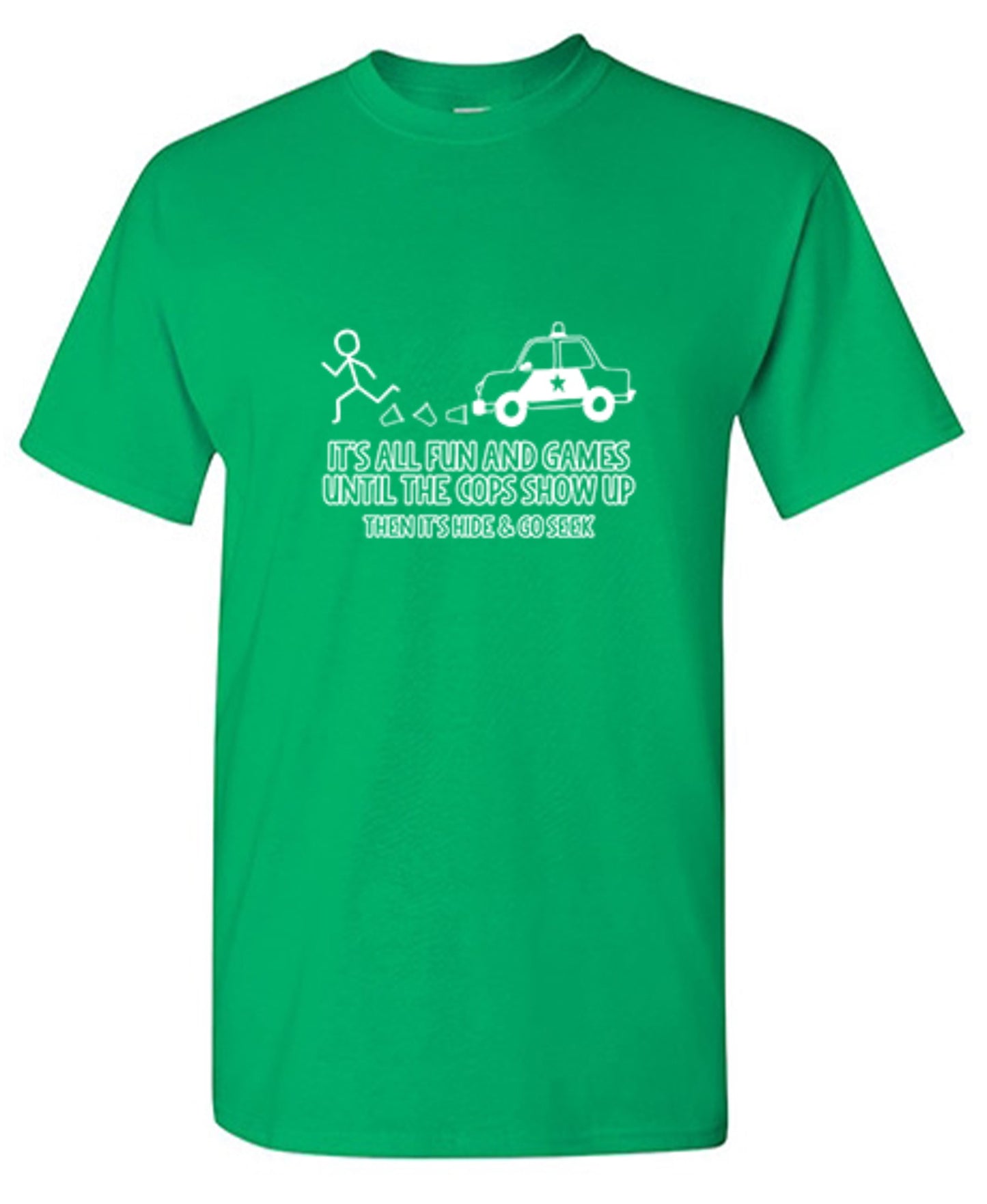 Funny T-Shirts design "It's All Fun And Games Until The Cops Show Up Then It's Hide & Go Seek - Ring Spun Tee"