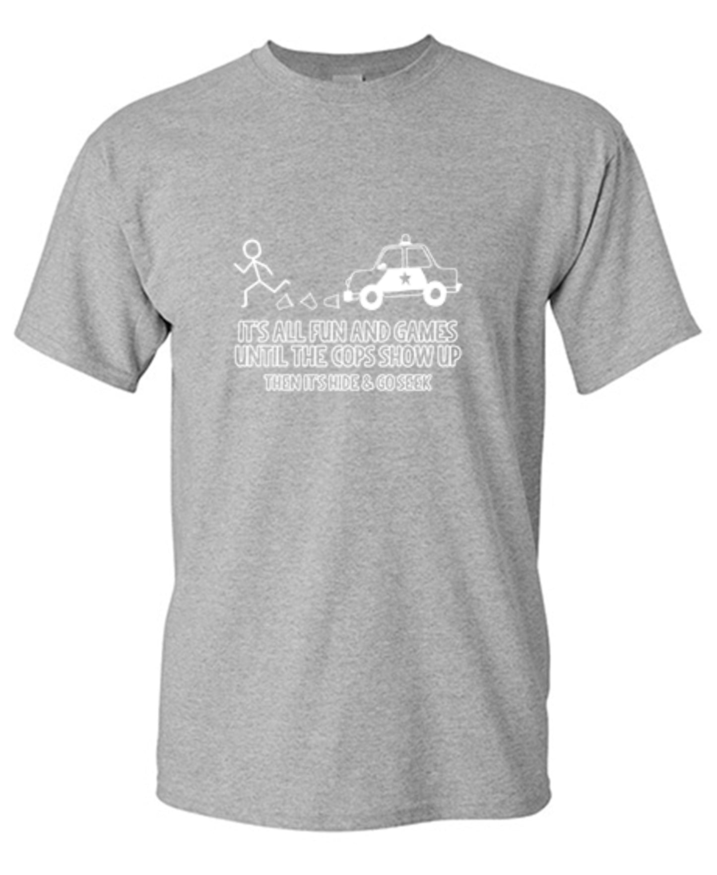 Funny T-Shirts design "It's All Fun And Games Until The Cops Show Up Then It's Hide & Go Seek - Ring Spun Tee"
