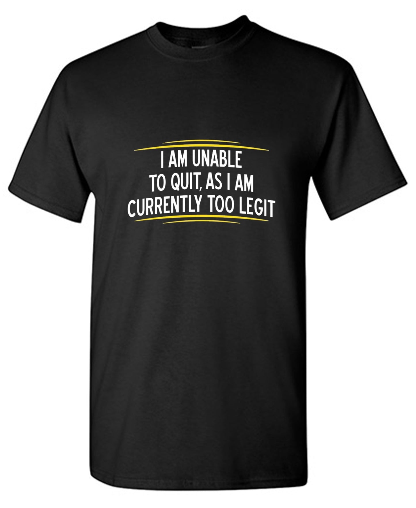 Funny T-Shirts design "I Am Unable To Quit, As I Am Currently Too Legit"