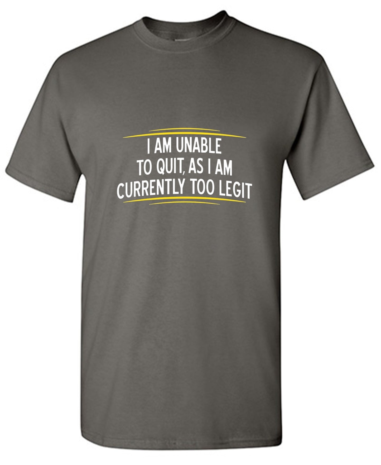 Funny T-Shirts design "I Am Unable To Quit, As I Am Currently Too Legit"