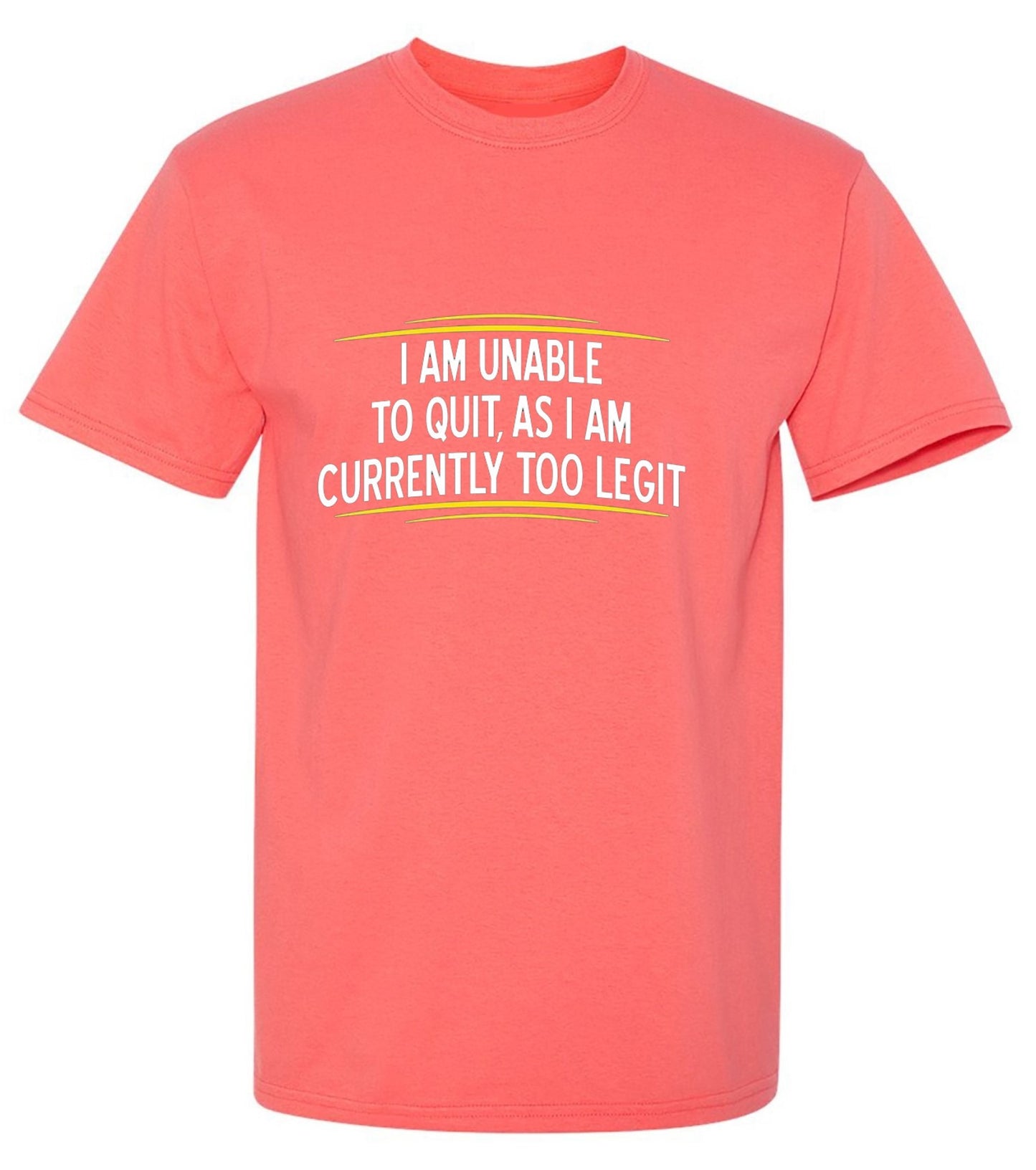 Funny T-Shirts design "I Am Unable To Quit, As I Am Currently Too Legit"
