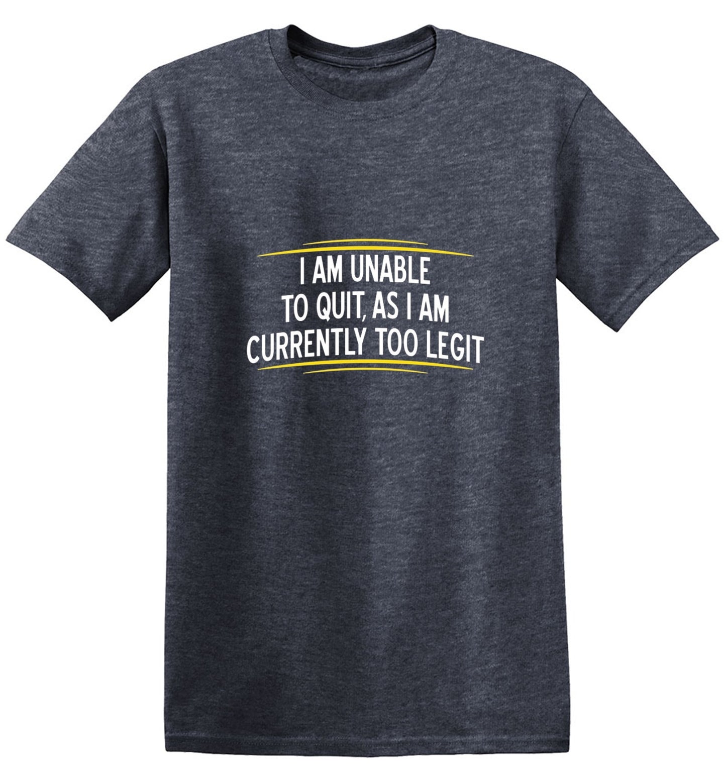 Funny T-Shirts design "I Am Unable To Quit, As I Am Currently Too Legit"