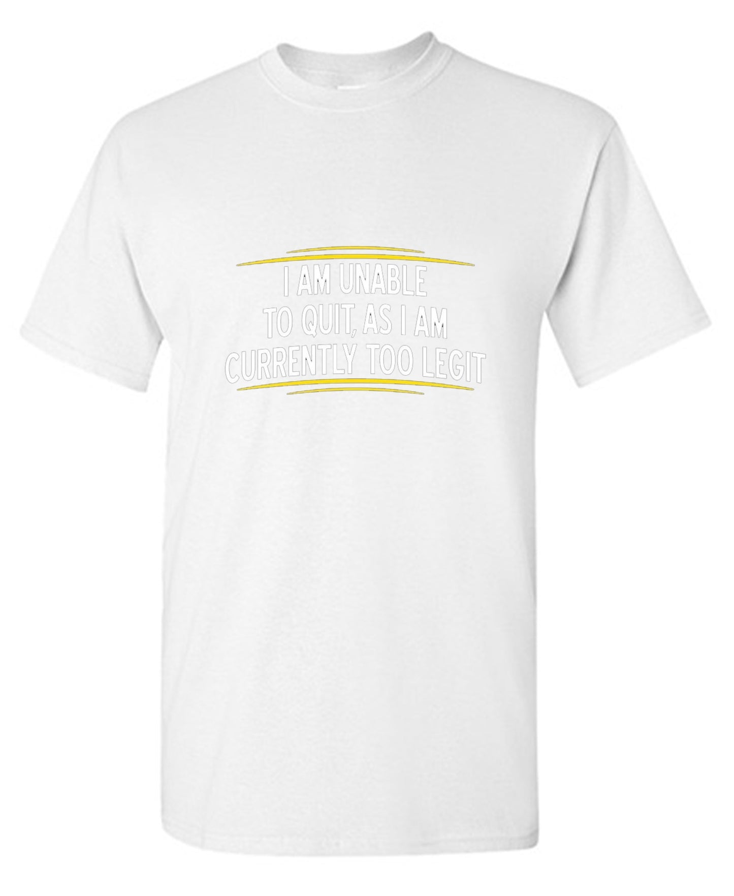 Funny T-Shirts design "I Am Unable To Quit, As I Am Currently Too Legit"