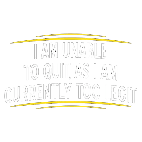 I Am Unable To Quit, As I Am Currently Too Legit - Roadkill T-Shirts