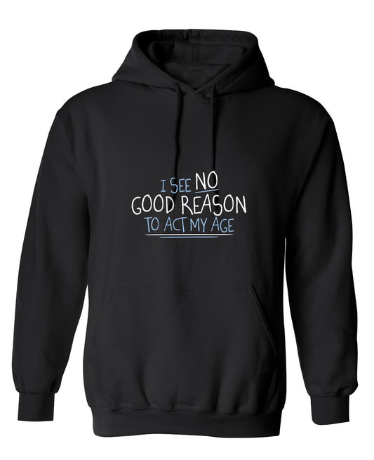 Funny T-Shirts design "I See No Good Reason To Act My Age T-Shirt - Hoodie"