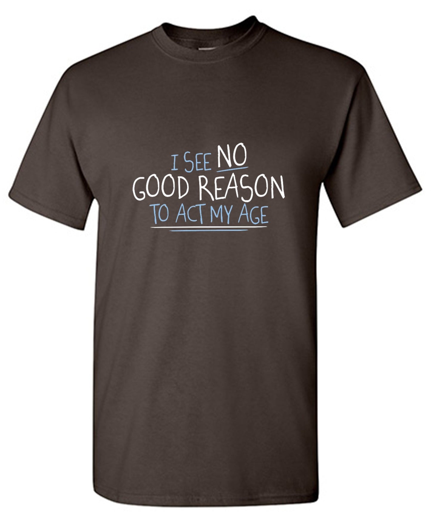 Funny T-Shirts design "I See No Good Reason To Act My Age T-Shirt"