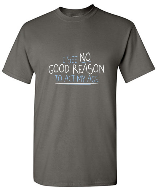 Funny T-Shirts design "I See No Good Reason To Act My Age T-Shirt - Youth"
