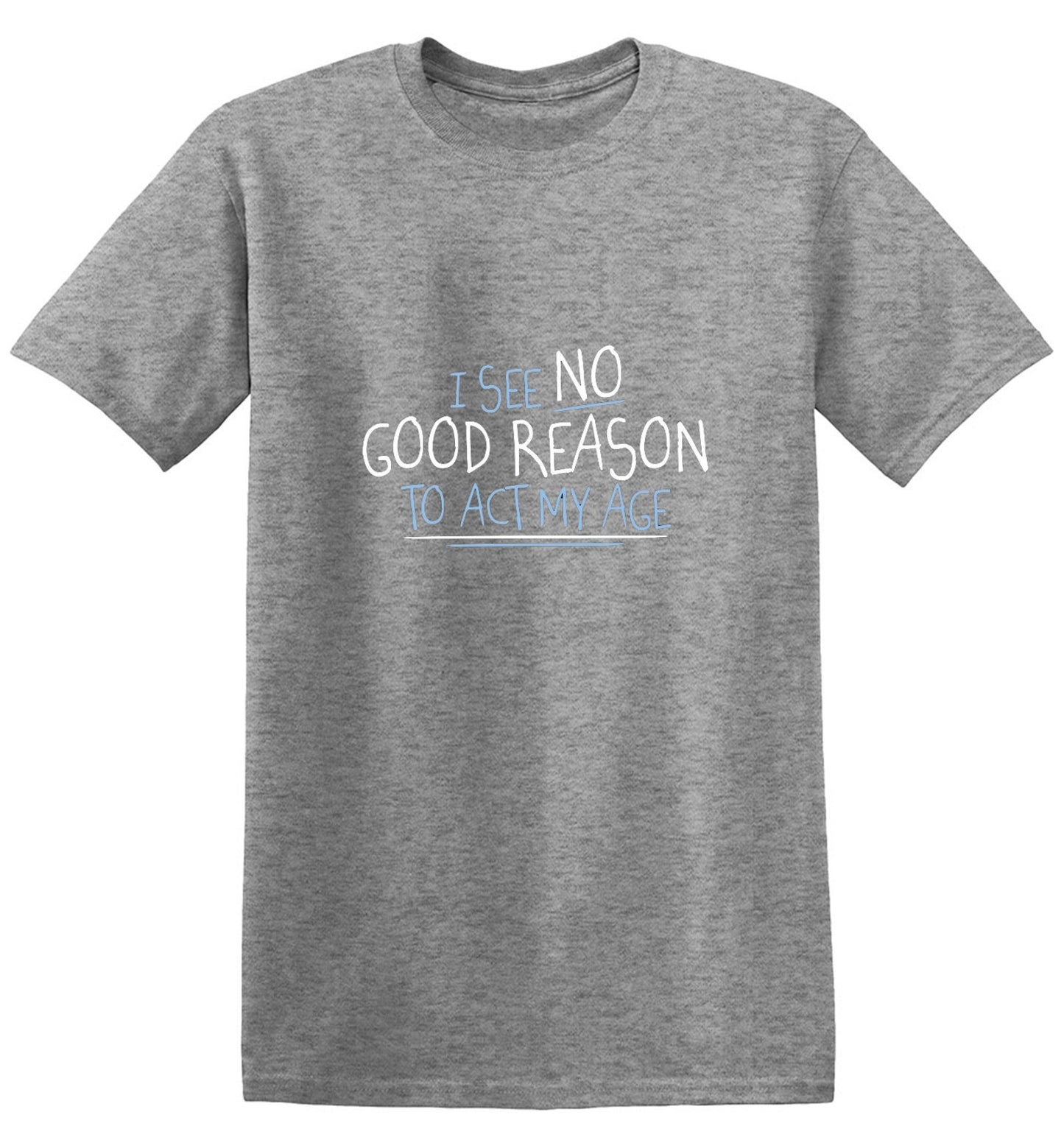 Funny T-Shirts design "I See No Good Reason To Act My Age T-Shirt"