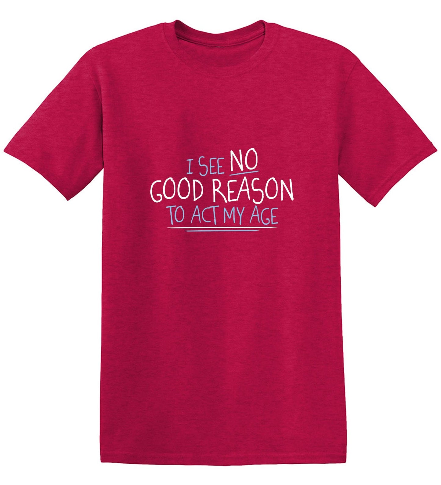 Funny T-Shirts design "I See No Good Reason To Act My Age T-Shirt"