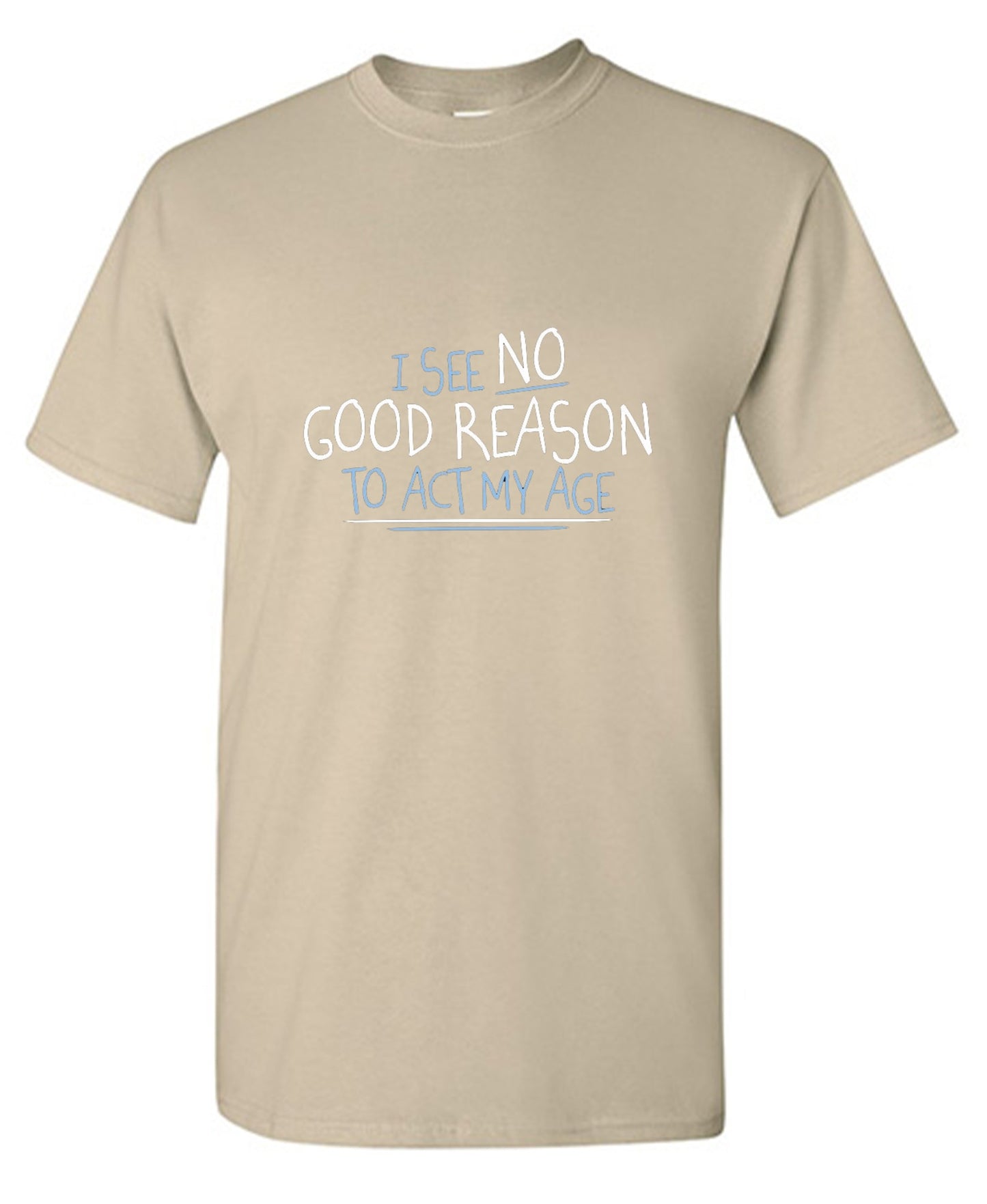 Funny T-Shirts design "I See No Good Reason To Act My Age T-Shirt"