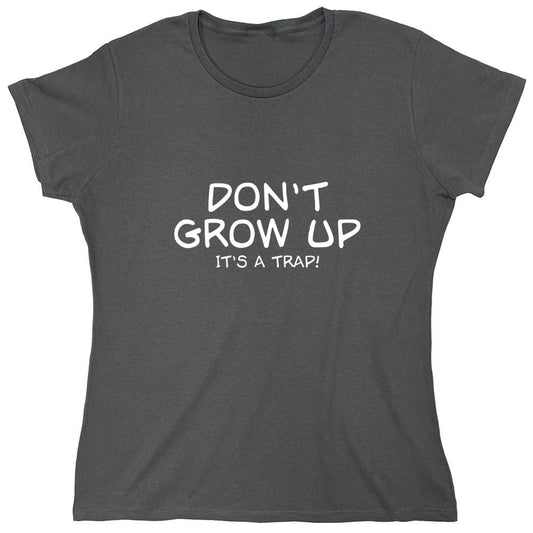 Funny T-Shirts design "Don't Grow Up, It's A Trap! T-Shirt - Womens"
