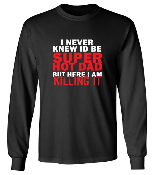 Funny T-Shirts design "I'd Never knew, I'd be Super Hot Dad - Long Sleeve"