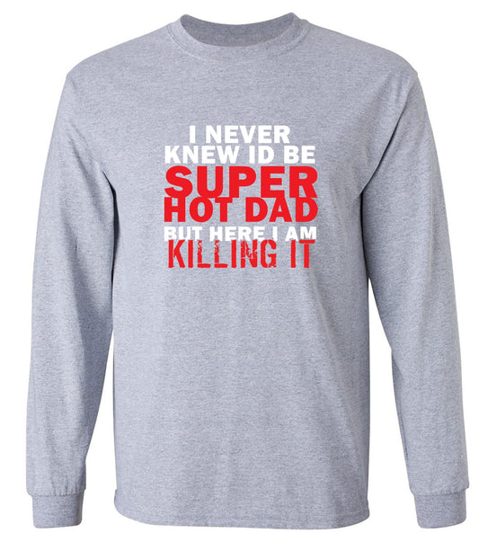 Funny T-Shirts design "I'd Never knew, I'd be Super Hot Dad - Long Sleeve"