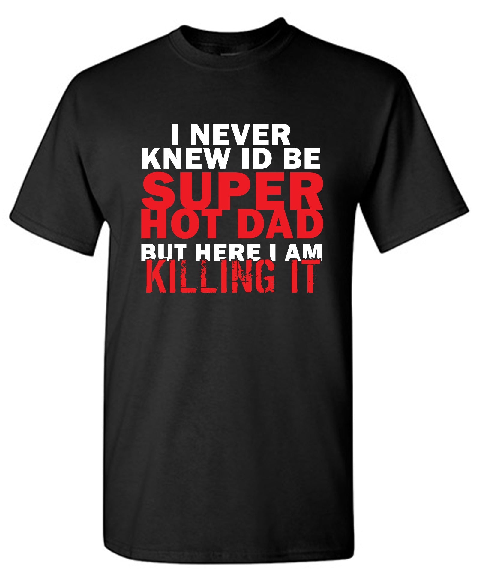 Funny T-Shirts design "I'd Never knew, I'd be Super Hot Dad"