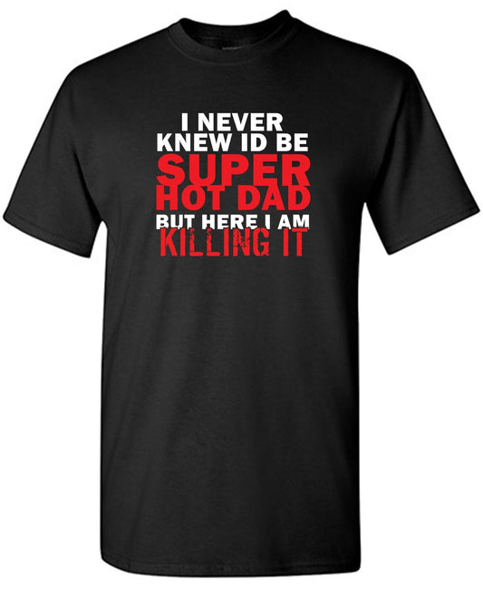 Funny T-Shirts design "I'd Never knew, I'd be Super Hot Dad"