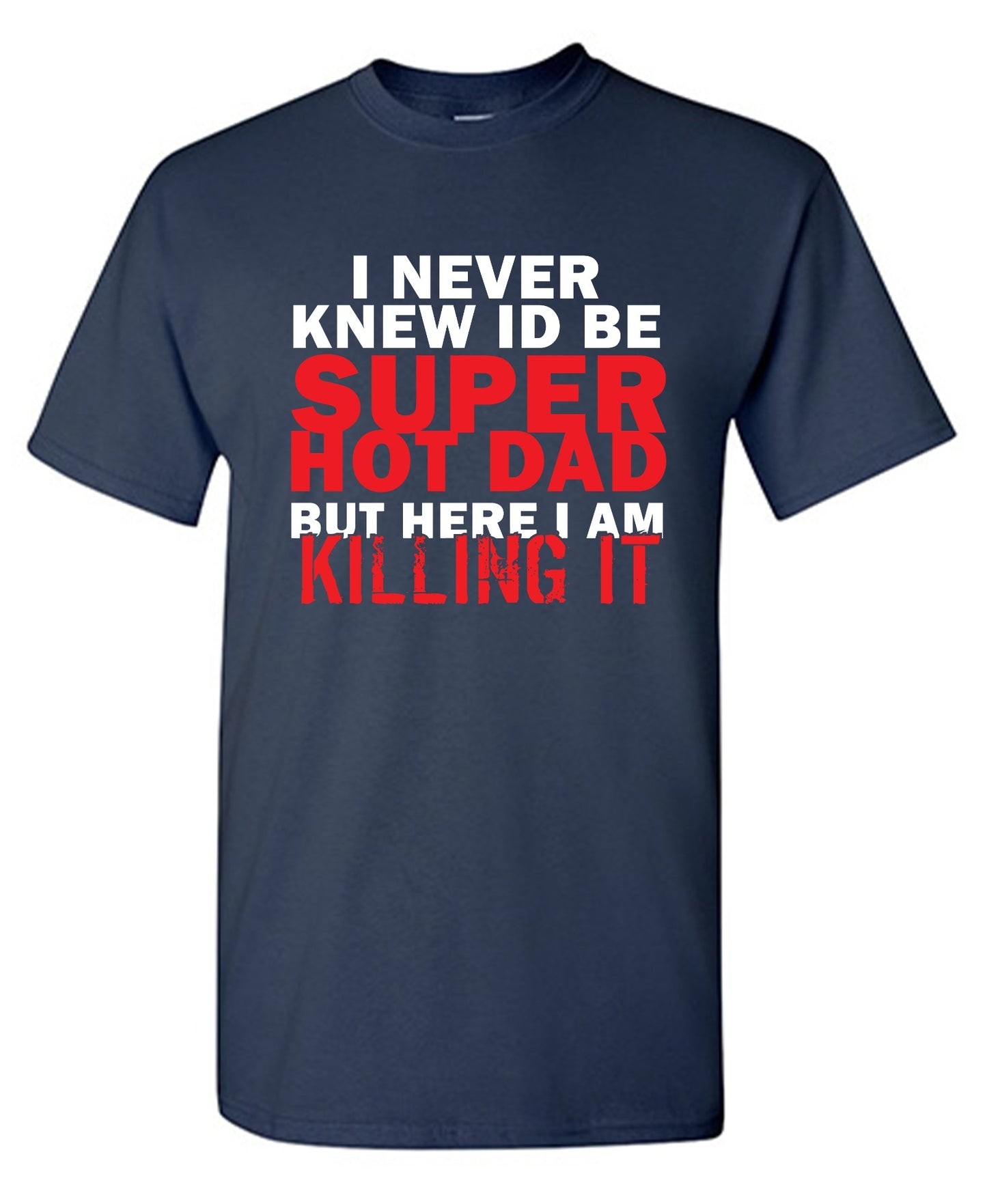Funny T-Shirts design "I'd Never knew, I'd be Super Hot Dad"