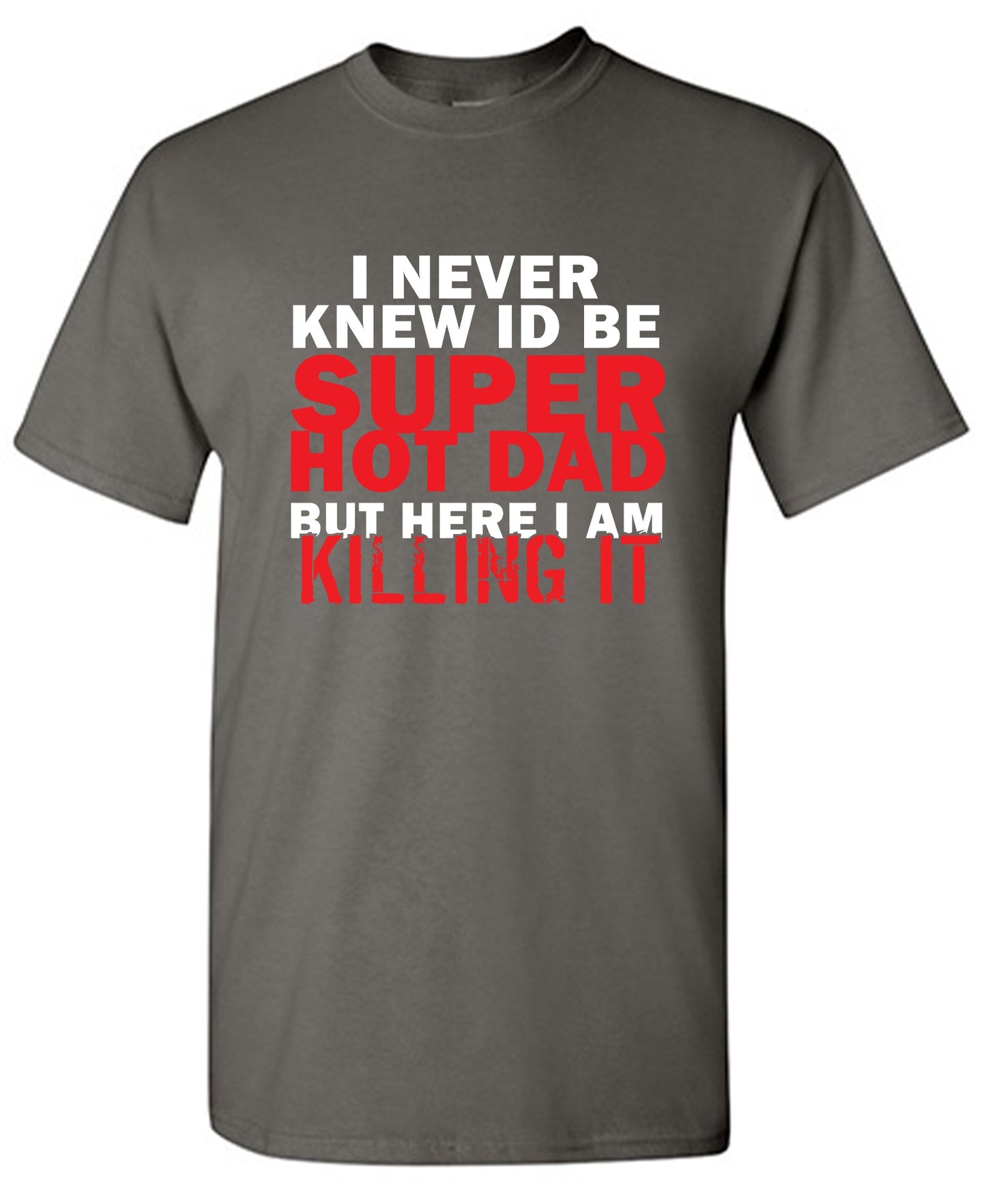 Funny T-Shirts design "I'd Never knew, I'd be Super Hot Dad"