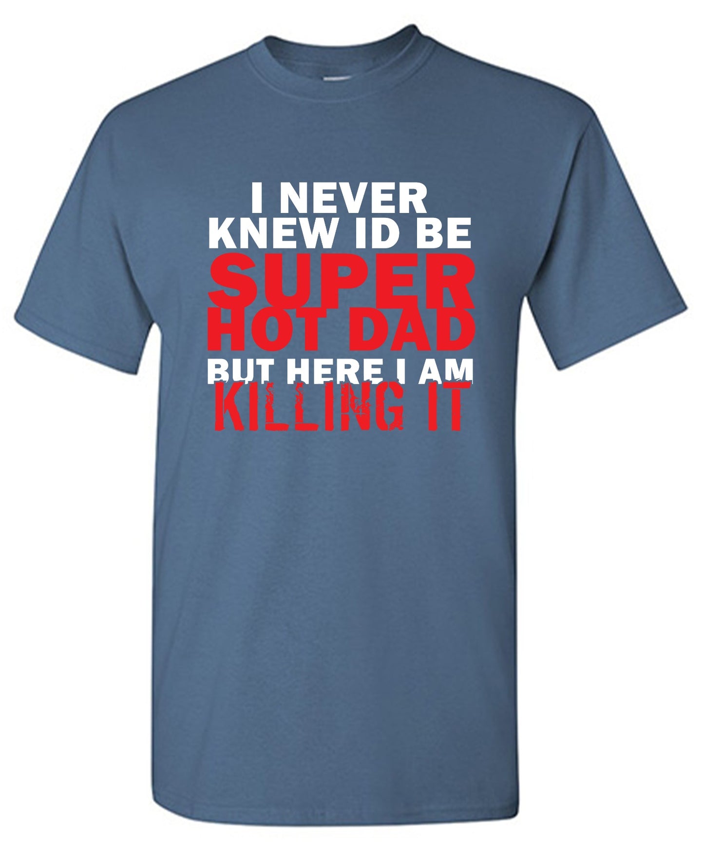 Funny T-Shirts design "I'd Never knew, I'd be Super Hot Dad"
