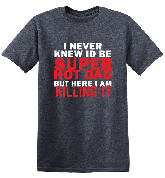 Funny T-Shirts design "I'd Never knew, I'd be Super Hot Dad"